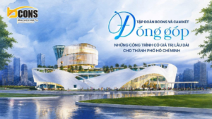 TẬP ĐOÀN BCONS VÀ CAM KẾT ĐÓNG GÓP NHỮNG CÔNG TRÌNH CÓ GIÁ TRỊ LÂU DÀI CHO TP.HCM