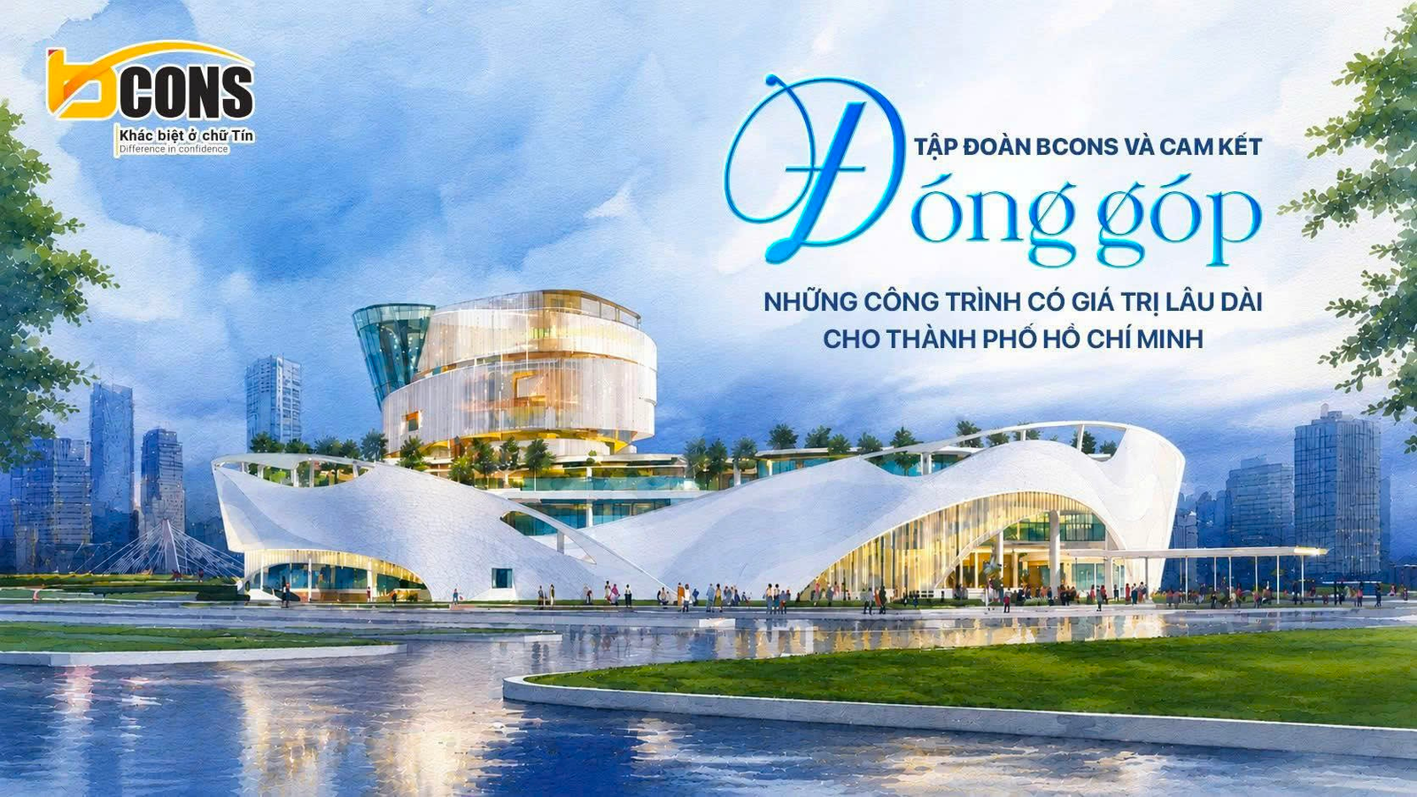TẬP ĐOÀN BCONS VÀ CAM KẾT ĐÓNG GÓP NHỮNG CÔNG TRÌNH CÓ GIÁ TRỊ LÂU DÀI CHO TP.HCM